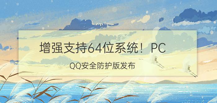 增强支持64位系统！PC QQ安全防护版发布